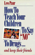How to Teach Your Children to Say "No" to Drugs...: And Keep Their Friends