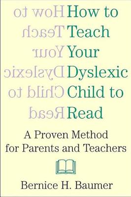 How To Teach Your Dyslexic Child To Read: A Proven Method for Parents and Teachers - Baumer, B H