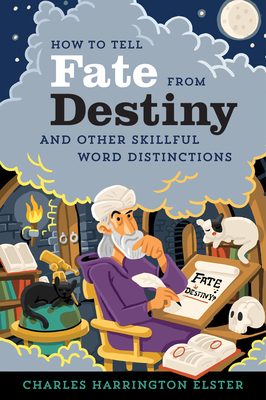 How to Tell Fate from Destiny: And Other Skillful Word Distinctions - Elster, Charles Harrington