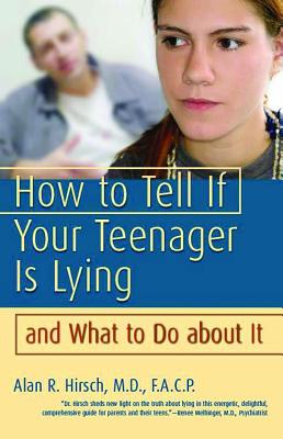 How to Tell If Your Teenager Is Lying and What to Do about It - Hirsch MD Facp, Alan