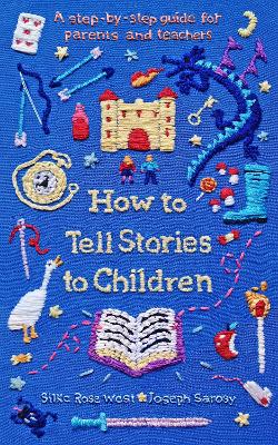 How to Tell Stories to Children: A step-by-step guide for parents and teachers - West, Silke Rose, and Sarosy, Joseph