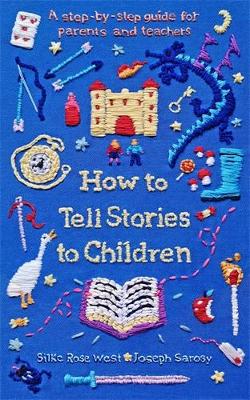 How to Tell Stories to Children: A step-by-step guide for parents and teachers - West, Silke Rose, and Sarosy, Joseph