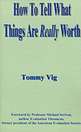 How to Tell What Things Are Really Worth: Volume 1