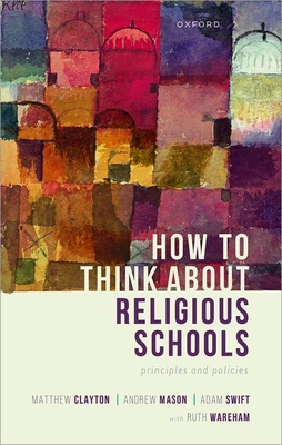 How to Think about Religious Schools: Principles and Policies - Clayton, Matthew, and Mason, Andrew, and Swift, Adam