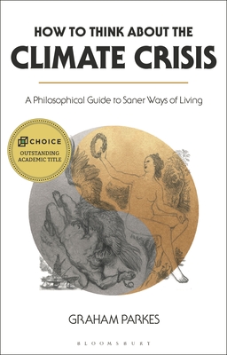 How to Think about the Climate Crisis: A Philosophical Guide to Saner Ways of Living - Parkes, Graham