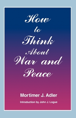 How to Think about War and Peace - Adler, Mortimer J