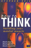How to Think: Building Your Mental Muscle