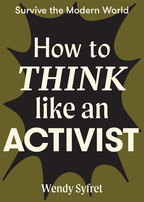 How to Think Like an Activist - Syfret, Wendy