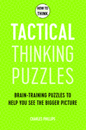 How to Think - Tactical Thinking Puzzles: Brain-training puzzles to help you see the bigger picture
