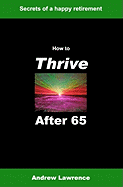 How to Thrive After 65: Secrets of a Happy Retirement