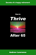 How To Thrive After 65: secrets of a happy retirement