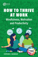 How to Thrive at Work: Mindfulness, Motivation and Productivity