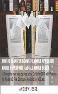 How to Transfer Books to Kindle App, Cloud, Kindle Paperwhite and All Kindle Device: A Complete user step by step latest Guide for 2019 with Pictures for Kindle HD Fire, Computer, Android and iOS, etc