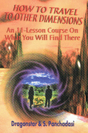 How to Travel to Other Dimensions: An 11 Lesson Course on What You Will Find There
