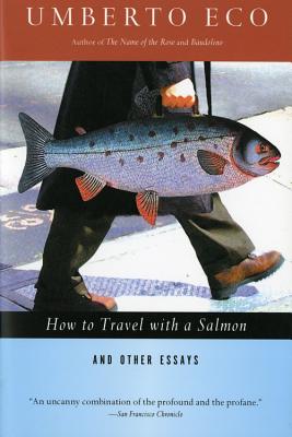 How to Travel with a Salmon & Other Essays - Eco, Umberto, and Weaver, William (Translated by)