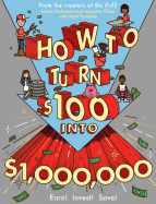How to Turn $100 Into $1,000,000: Earn! Invest! Save!