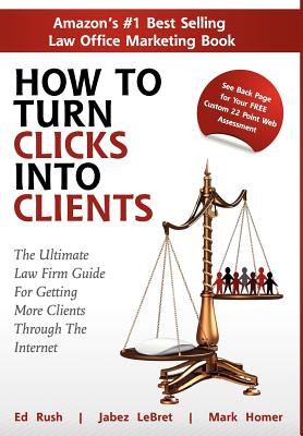 How to Turn Clicks Into Clients - Homer, Mark, and Rush, Ed, and Lebret, Jabez