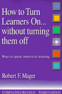 How to Turn Learners On...Without Turning Them Off: Ways to Ignite Interest in Learning