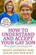 How to Understand and Accept Your Gay Son: (Even If You're Not Sure You Can)