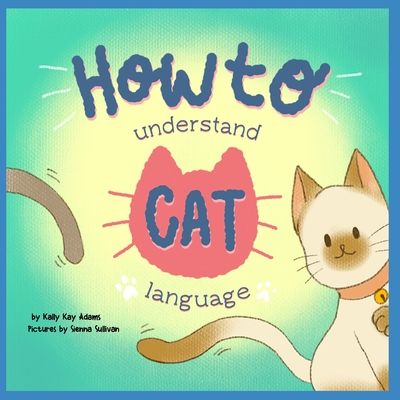 How to understand CAT language: Cat Lovers and A Fun Activity Book for kids - Sullivan, Sienna, and Adams, Kally Kay