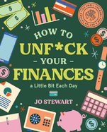 How to Unf*ck Your Finances a Little Bit Each Day: 100 Small Changes for a Better Future