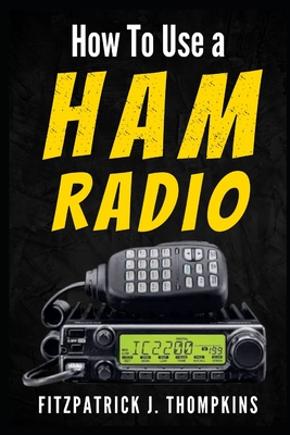 How to Use a Ham Radio: Navigating Frequencies: The Essential Guide for Amateur Radio Enthusiasts - Thompkins, Fitzpatrick J