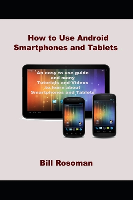 How to Use Android Smartphones and Tablets - Rosoman, Bill