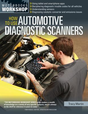 How to Use Automotive Diagnostic Scanners: - Understand Obd-I and Obd-II Systems - Troubleshoot Diagnostic Error Codes for All Vehicles - Select the Right Scan Tools and Code Readers - Martin, Tracy