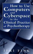 How to Use Computers and Cyberspace in the Clinical Practice of Psychotherapy