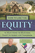How to Use the Equity in Your Home or Business Today to Invest for Tomorrow