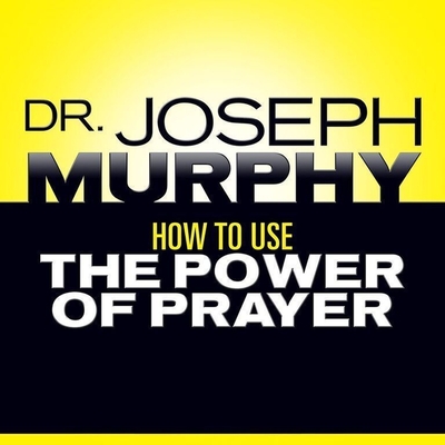 How to Use the Power Prayer - James, Lloyd (Read by), and Murphy, Joseph, and Pratt, Sean (Read by)