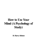 How to Use Your Mind (a Psychology of Study)