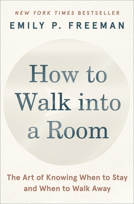 How to Walk Into a Room: The Art of Knowing When to Stay and When to Walk Away - Freeman, Emily P