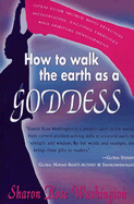 How to Walk the Earth as a Goddess: Open Your World with Effective Meditations, Exciting Exercises and Spiritual Development - Washington, Sharon Rose