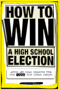 How to Win a High School Election: Advice and Ideas Collected from Over 1000 Hig