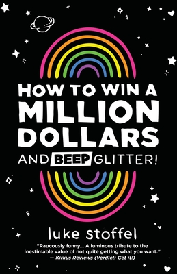 How To Win a Million Dollars and BEEP Glitter!: A Mostly True Misadventure - Stoffel, Luke