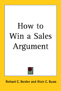 How to Win a Sales Argument - Borden, Richard C, and Busse, Alvin C