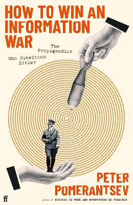 How to Win an Information War: The Propagandist Who Outwitted Hitler: BBC R4 Book of the Week - Pomerantsev, Peter