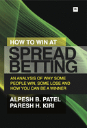 How to Win at Spread Betting: An Analysis of Why Some People Win, Some Lose and How You Can Be a Winner