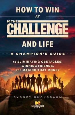 How to Win at the Challenge and Life: A Champion's Guide to Eliminating Obstacles, Winning Friends, and Making That Money - Bucksbaum, Sydney