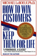 How to Win Customers and Keep Them for Life: An Action-Ready Blueprint for Achieving the Winner's Edge! - LeBoeuf, Michael, PH.D. (Read by)