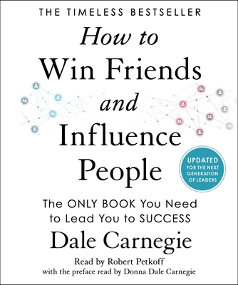 How to Win Friends and Influence People: Updated for the Next Generation of Leaders - Carnegie, Dale, and Petkoff, Robert (Read by), and Carnegie, Donna Dale (Preface by)