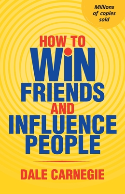 How to Win Friends And Influence People - Carnegie, Dale