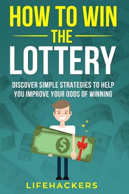 How to Win the Lottery: Discover Simple Strategies to Help You Improve Your Odds of Winning - Lifehackers