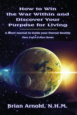 How to Win the War Within and Discover your Purpose for Living - Arnold, Brian