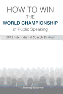 How to Win the World Championship of Public Speaking: Secrets of the International Speech Contest