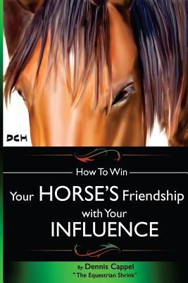 How To Win Your Horse's Friendship with Your Influence - Cappel, Dennis