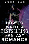 How to Write a Bestselling Fantasy Romance: From Myth to Manuscript: Building Your Fantasy Romance Universe
