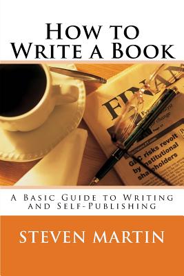 How to Write a Book: A Basic Guide to Writing and Self-Publishing - Martin, Steven M