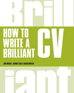 How to Write a Brilliant CV: What employers want to see and how to write it